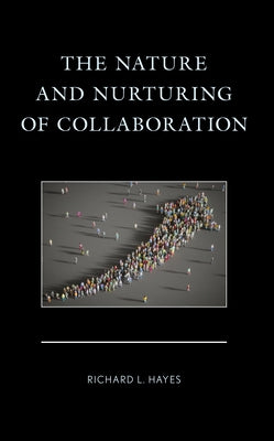 The Nature and Nurturing of Collaboration by Hayes, Richard L.