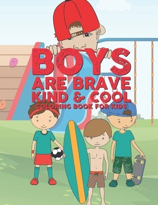 Boys Are Brave Kind & Cool Coloring Book For Kids: 25 Fun Large Coloring Pages Showing Boys As Super Cool Kind & Brave In Very Inspiring And Positive by Kicks, Giggles and