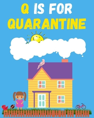 Q is for Quarantine: Quarantine meaning made simple for kids by Elliott-Whitehead, Heather