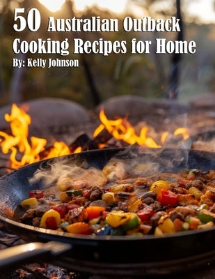 50 Australian Outback Cooking Recipes for Home by Johnson, Kelly