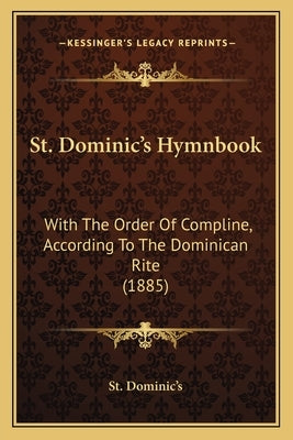 St. Dominic's Hymnbook: With The Order Of Compline, According To The Dominican Rite (1885) by St Dominic's