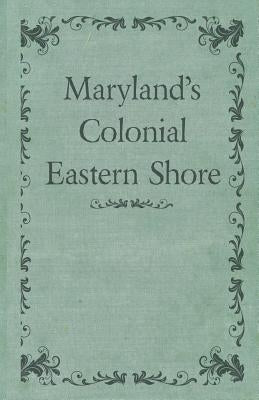 Maryland's Colonial Eastern Shore by Various