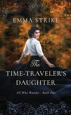 The Time Traveler's Daughter: All Who Wander Book 1 by Strike, Emma