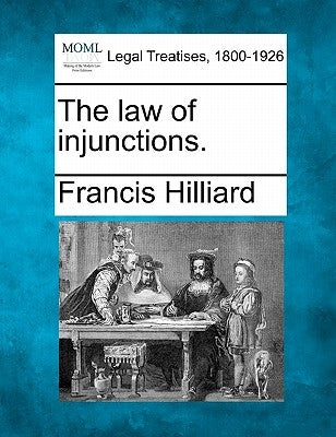 The law of injunctions. by Hilliard, Francis