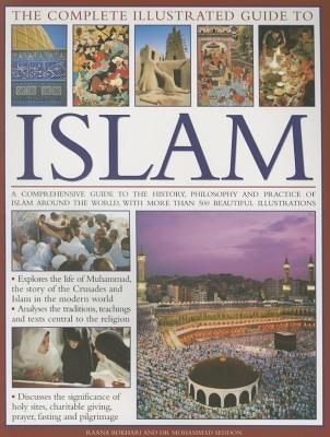 The Complete Illustrated Guide to Islam: A Comprehensive Guide to the History, Philosophy and Practice of Islam Around the World, with More Than 500 B by Seddon, Mohammad