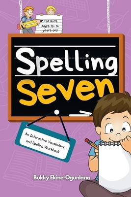 Spelling Seven: An Interactive Vocabulary and Spelling Workbook for 12-14 Years-Olds (With Audiobook Lessons) by Ekine-Ogunlana, Bukky