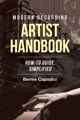 Modern Recording ARTIST HANDBOOK: How-To Guide, Simplified by Capodici, Bernie