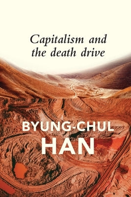 Capitalism and the Death Drive by Han, Byung-Chul