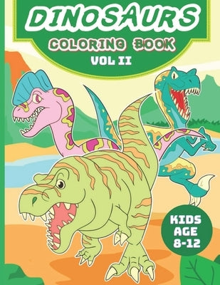 Dinosaurs Coloring Book - Vol II -For Kids age 8 - 12: Amazing Books For Boys & Girls Aged 8-12, Great Jurassic Gift by Books, Magikkids