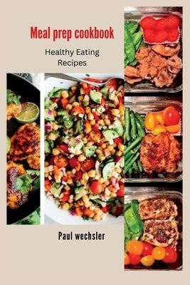 Meal prep cookbook: Healthy Eating Recipes by Wechsler, Paul