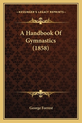 A Handbook Of Gymnastics (1858) by Forrest, George