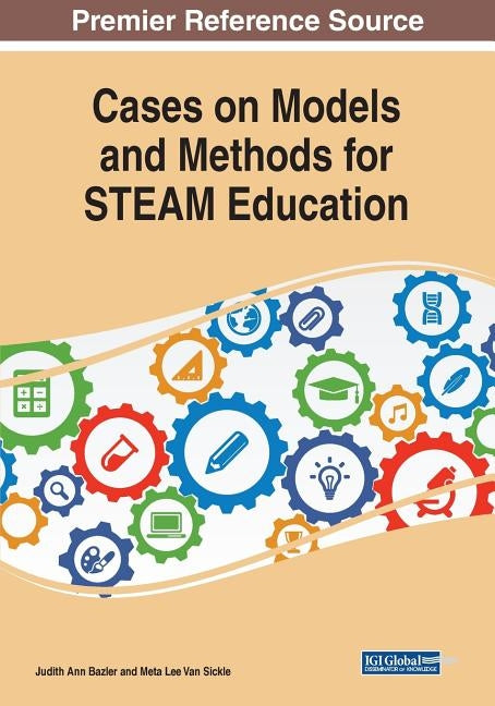 Cases on Models and Methods for STEAM Education by Bazler, Judith Ann