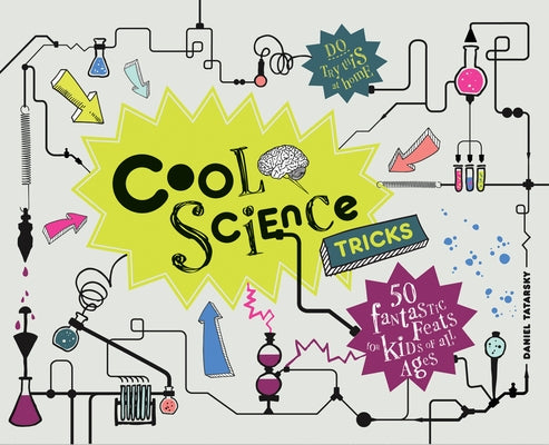 Cool Science Tricks: 50 Fantastic Feats for Kids of All Ages by Tatarsky, Daniel