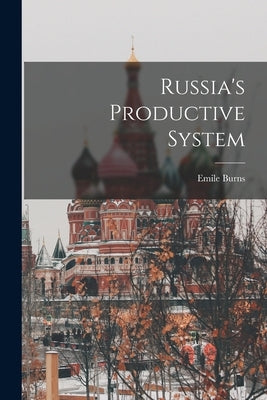 Russia's Productive System by Burns, Emile 1889-