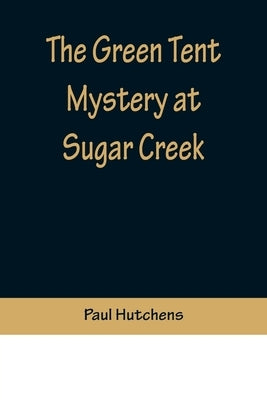 The Green Tent Mystery at Sugar Creek by Hutchens, Paul