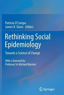 Rethinking Social Epidemiology: Towards a Science of Change by O'Campo, Patricia