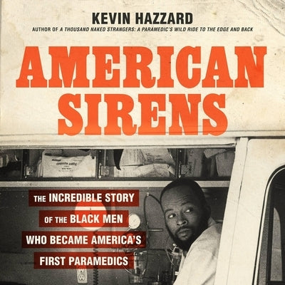 American Sirens: The Incredible Story of the Black Men Who Became America's First Paramedics by Hazzard, Kevin