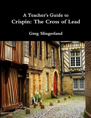 A Teacher's Guide to Crispin: The Cross of Lead by Slingerland, Greg