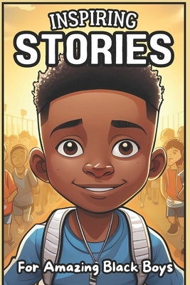 Inspiring Stories For Amazing Black Boys: 40 Motivational Tales of Courage, Perseverance, Problem-Solving, and Friendship by Monroe, Isabella