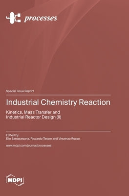 Industrial Chemistry Reaction: Kinetics, Mass Transfer and Industrial Reactor Design (II) by Santacesaria, Elio