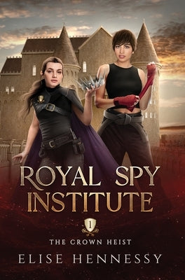 Royal Spy Institute 1: The Crown Heist (A Young Adult Fantasy) by Hennessy, Elise