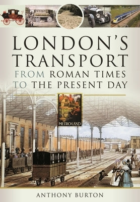 London's Transport from Roman Times to the Present Day by Burton, Anthony