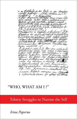 Who, What Am I?: Tolstoy Struggles to Narrate the Self by Paperno, Irina