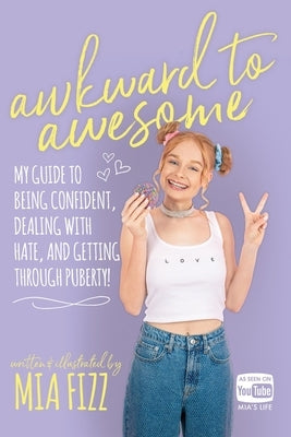 Awkward To Awesome: My guide to being confident, dealing with hate and getting through puberty! by Fizz, Mia