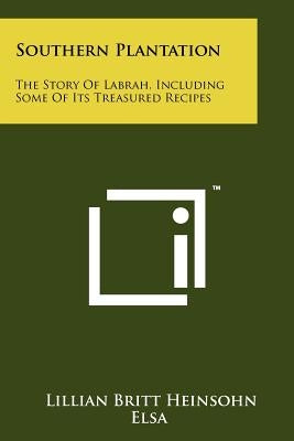 Southern Plantation: The Story of Labrah, Including Some of Its Treasured Recipes by Heinsohn, Lillian Britt