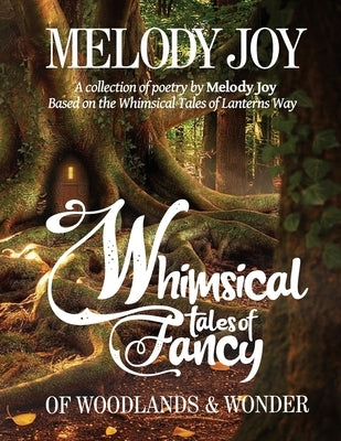 Whimsical Tales of Fancy: A collection of poetry by Melody Joy by Joy, Melody