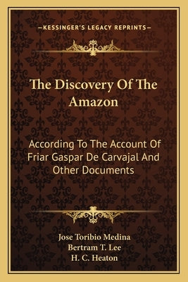 The Discovery of the Amazon: According to the Account of Friar Gaspar de Carvajal and Other Documents by Medina, Jose Toribio