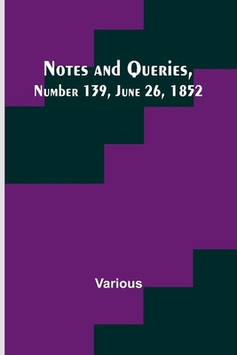 Notes and Queries, Number 139, June 26, 1852 by Various