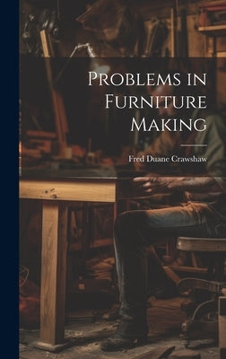 Problems in Furniture Making by Crawshaw, Fred Duane