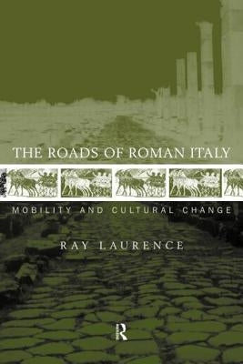 The Roads of Roman Italy: Mobility and Cultural Change by Laurence, Ray