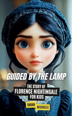 Guided by the Lamp: The Story of Florence Nightingale for Kids by Michaels, Sarah