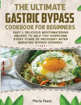 The Ultimate Gastric Bypass Cookbook: Easy & Delicious Mouthwatering Recipes to Help You Overcome Every Stage of Recovery after Bariatric Bypass Surge by Feest, Marie