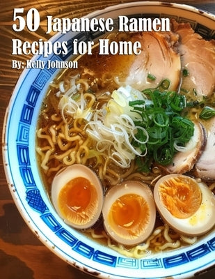 50 Japanese Ramen Recipes for Home by Johnson, Kelly