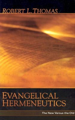 Evangelical Hermeneutics: The New Versus the Old by Thomas, Robert L.