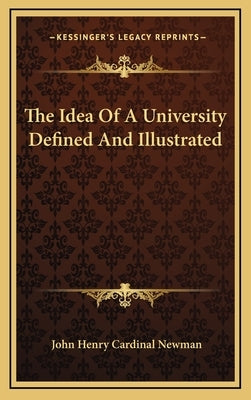 The Idea Of A University Defined And Illustrated by Newman, John Henry Cardinal