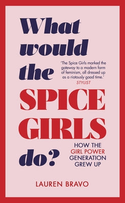 What Would the Spice Girls Do?: How the Girl Power Generation Grew Up by Bravo, Lauren