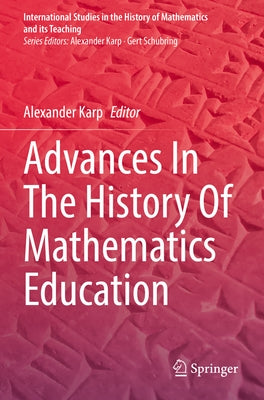 Advances in the History of Mathematics Education by Karp, Alexander