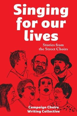 Singing for Our Lives: Stories from the Street Choirs by Writing Collective, Campaign Choirs