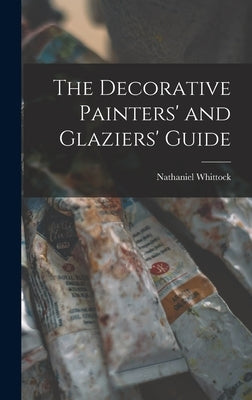 The Decorative Painters' and Glaziers' Guide by Whittock, Nathaniel