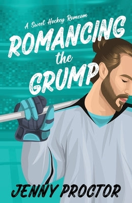 Romancing the Grump: A Sweet Hockey Romcom by Proctor, Jenny