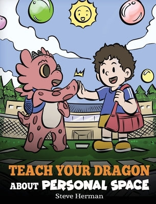 Teach Your Dragon About Personal Space: A Story About Personal Space and Boundaries by Herman, Steve