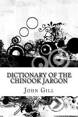 Dictionary of the Chinook Jargon by Gill, John