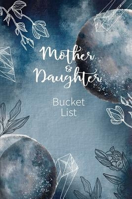 Mother and Daughter Bucket List: Write a Bucket List of Goals and Dreams by Bountiful, Joy