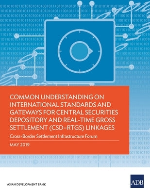 Common Understanding on International Standards and Gateways for Central Securities Depository and Real-Time Gross Settlement (Csd-Rtgs) Linkages: Cro by Asian Development Bank