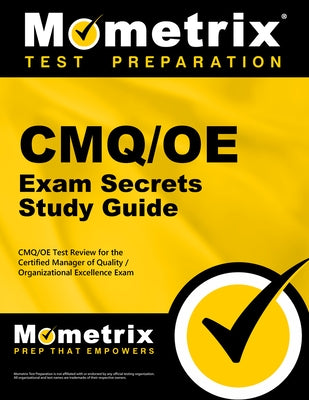 Cmq/OE Exam Secrets Study Guide: Cmq/OE Test Review for the Certified Manager of Quality/Organizational Excellence Exam by Mometrix Quality Management Certificatio