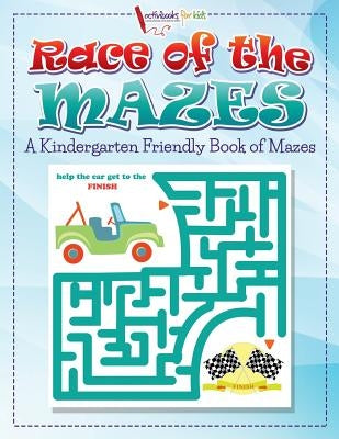 Race of the Mazes: A Kindergarten Friendly Book of Mazes by For Kids, Activibooks